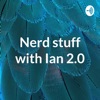 Nerd stuff with Ian 2.0 artwork