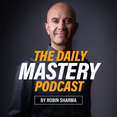 The Daily Mastery Podcast by Robin Sharma:Robin Sharma