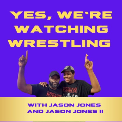 Yes, We’re Watching Wrestling Podcast