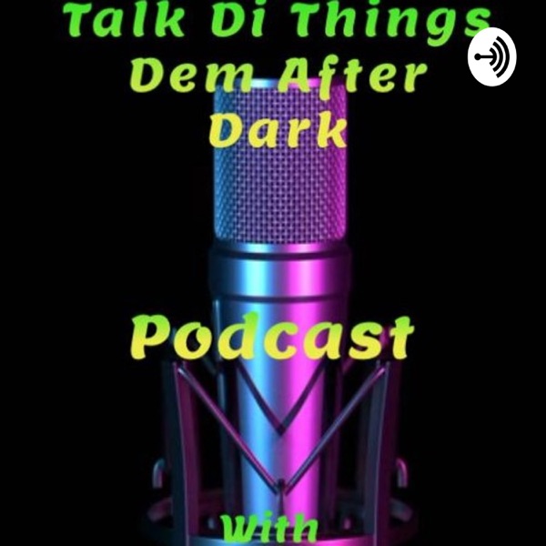 Talk Di Things Dem After Dark