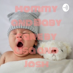 Episodes 7-8 Mommy and Baby care by Lisa and Josh
