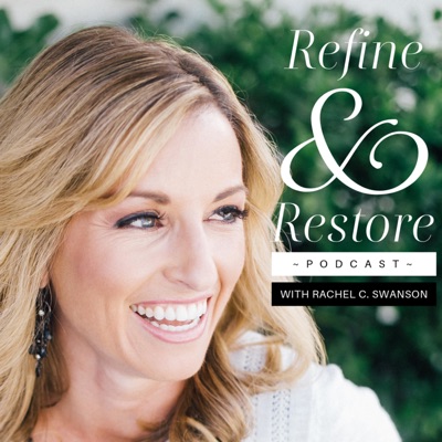 Refine and Restore Podcast with Rachel C. Swanson Refine and Restore Podcast with Rachel C. Swanson
