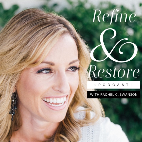 Refine and Restore Podcast with Rachel C. Swanson Refine and Restore Podcast with Rachel C. Swanson
