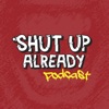 Shut Up Already Podcast artwork