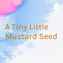 A Tiny Little Mustard Seed