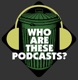 Who Are These Podcasts?