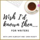 Wish I'd Known Then . . . For Writers