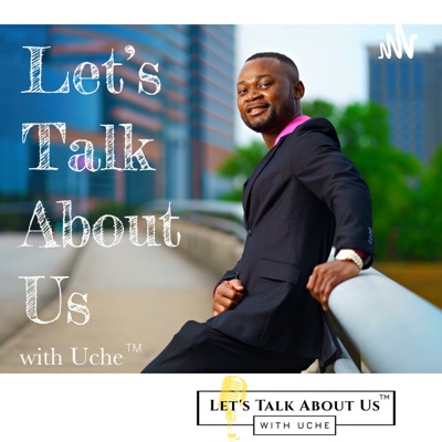 Lets Talk About Us With Uche