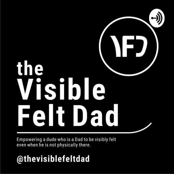 the Visible Felt Dad - empowering a Dude to be a great Dad