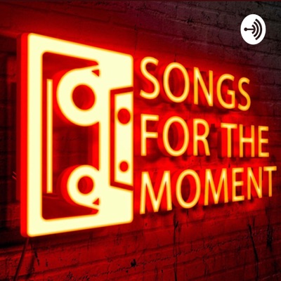 Songs For The Moment - A Music Podcast
