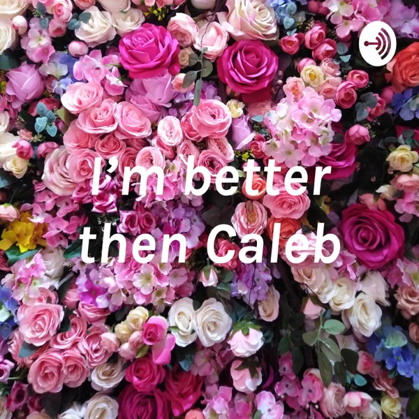 I’m better then Caleb Artwork