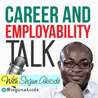 Career and Employability Talk with Segun Akiode | The Podcast Dedicated to Take You From Point A to Point B in Your Career podcast