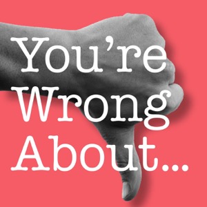 You're Wrong About...