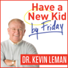 Have a New Kid by Friday Podcast - Dr. Kevin Leman: NY Times Best Selling Author