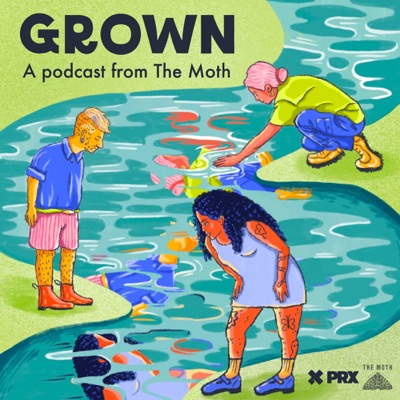 Grown, a podcast from The Moth:Grown