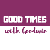 Good Times with Goodwin podcast