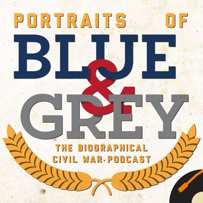 Portraits of Blue & Grey: The Biographical Civil War Podcast Portraits of Blue & Grey: The Biographical Civil War Podcast