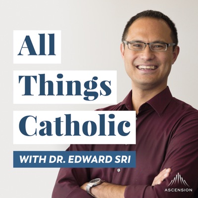 All Things Catholic with Dr. Edward Sri All Things Catholic with Dr. Edward Sri