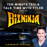 Ten Minute Tesla Talk Time With Tyler - TMTTTWT - A BizNinja Podcast podcast