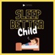 Sleep Better Child