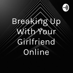 Why you should never break up with your girlfriend over the phone.