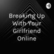 Breaking Up With Your Girlfriend Online