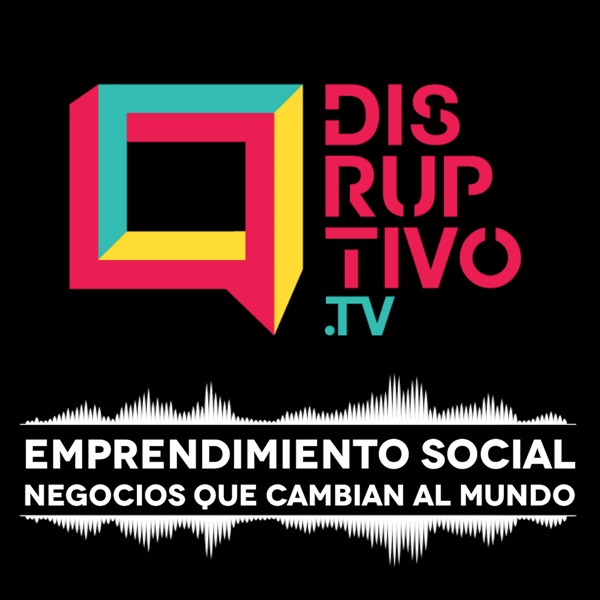 Disruptivo con Juan Del Cerro - Emprendimiento Social