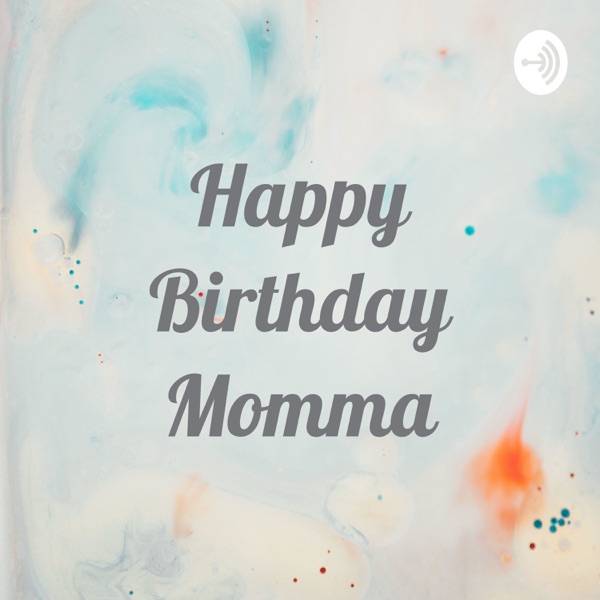 Reviews For The Podcast Happy Birthday Momma Curated From Itunes