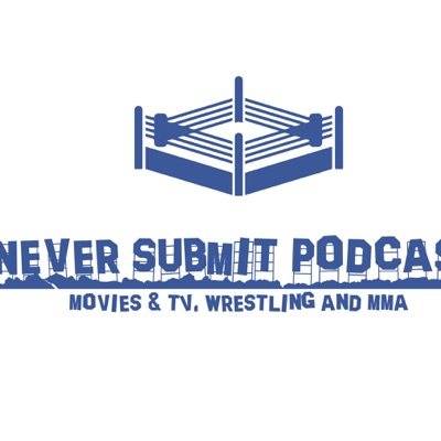 Never Submit Podcast - Movies, TV & Wrestling