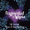 Fragmented to Whole: Life Lessons from 12 Step Recovery artwork