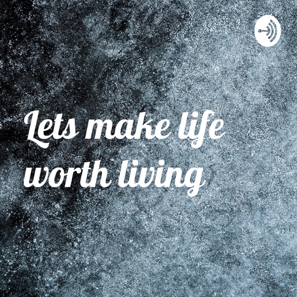 Lets make life worth living Artwork