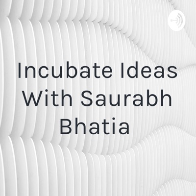 Incubate Ideas With Saurabh Bhatia