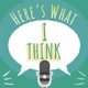 Here's What I Think Podcast