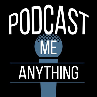 Podcast Me Anything Podcast Me Anything