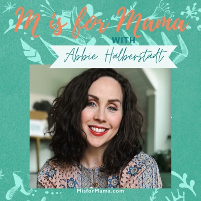 M Is for Mama Podcast:Abbie Halberstadt