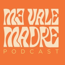 Me Vale Madre Podcast