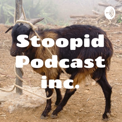Stoopid Podcast inc. Stoopid Podcast inc.