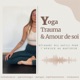 YOGA, TRAUMA & AMOUR DE SOI