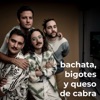 Bachata, Bigotes y Queso de Cabra