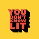 You Don’t Know Lit