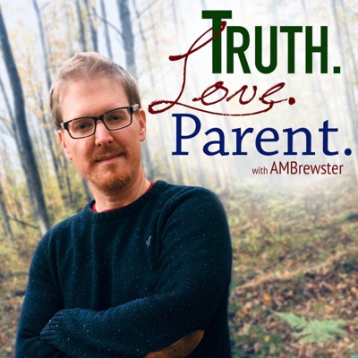 Truth.Love.Parent. with AMBrewster | Christian | Parenting | Family Truth.Love.Parent. with AMBrewster | Christian | Parenting | Family