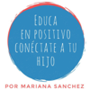Educa en positivo, conéctate a tu hijo - Mariana Sanchez
