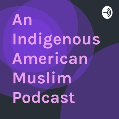 An Indigenous American Muslim Podcast