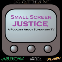 Small Screen Justice - Arrow, Gotham, The Flash, Agents of SHIELD, and More! podcast