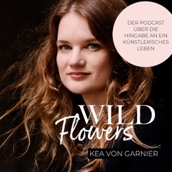 Wildflowers – der Podcast über die Hingabe an ein künstlerisches Leben.