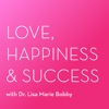 Love, Happiness and Success with Dr. Lisa Marie Bobby - Dr. Lisa Marie Bobby