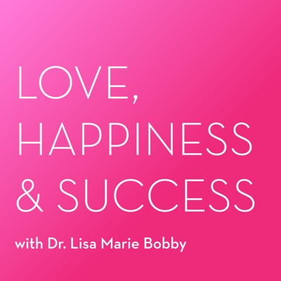 Love, Happiness and Success with Dr. Lisa Marie Bobby:Dr. Lisa Marie Bobby