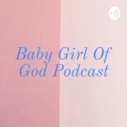 Baby Girl Of God Podcast