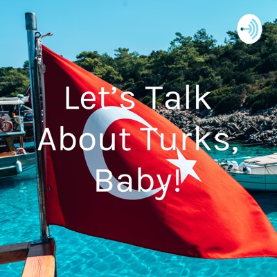 Let's Talk About Turks, Baby!:CtL