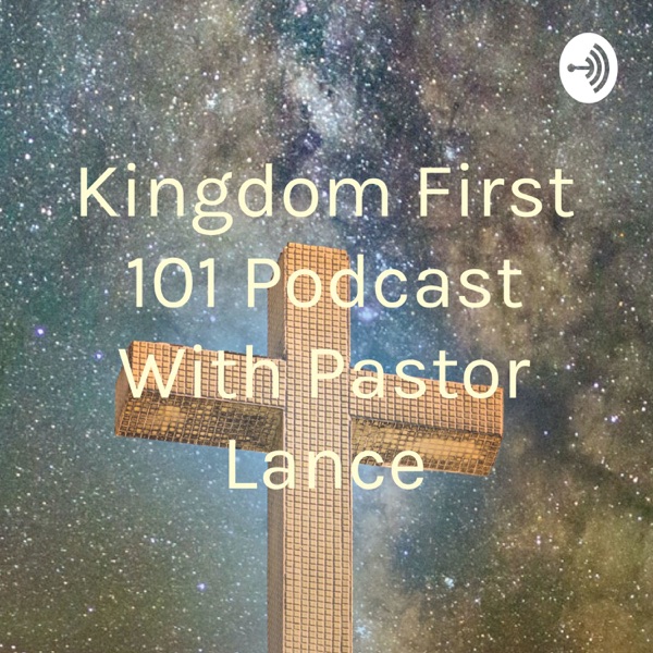 Kingdom First 101 Podcast With Pastor Lance